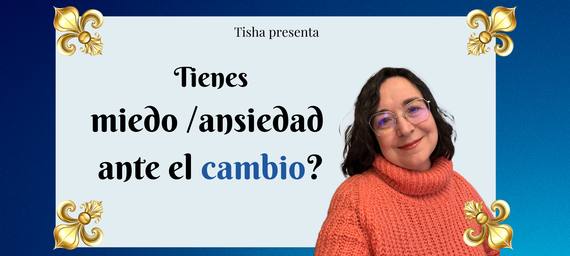 Tienes miedo o ansiedad ante el cambio? pregunta Tisha